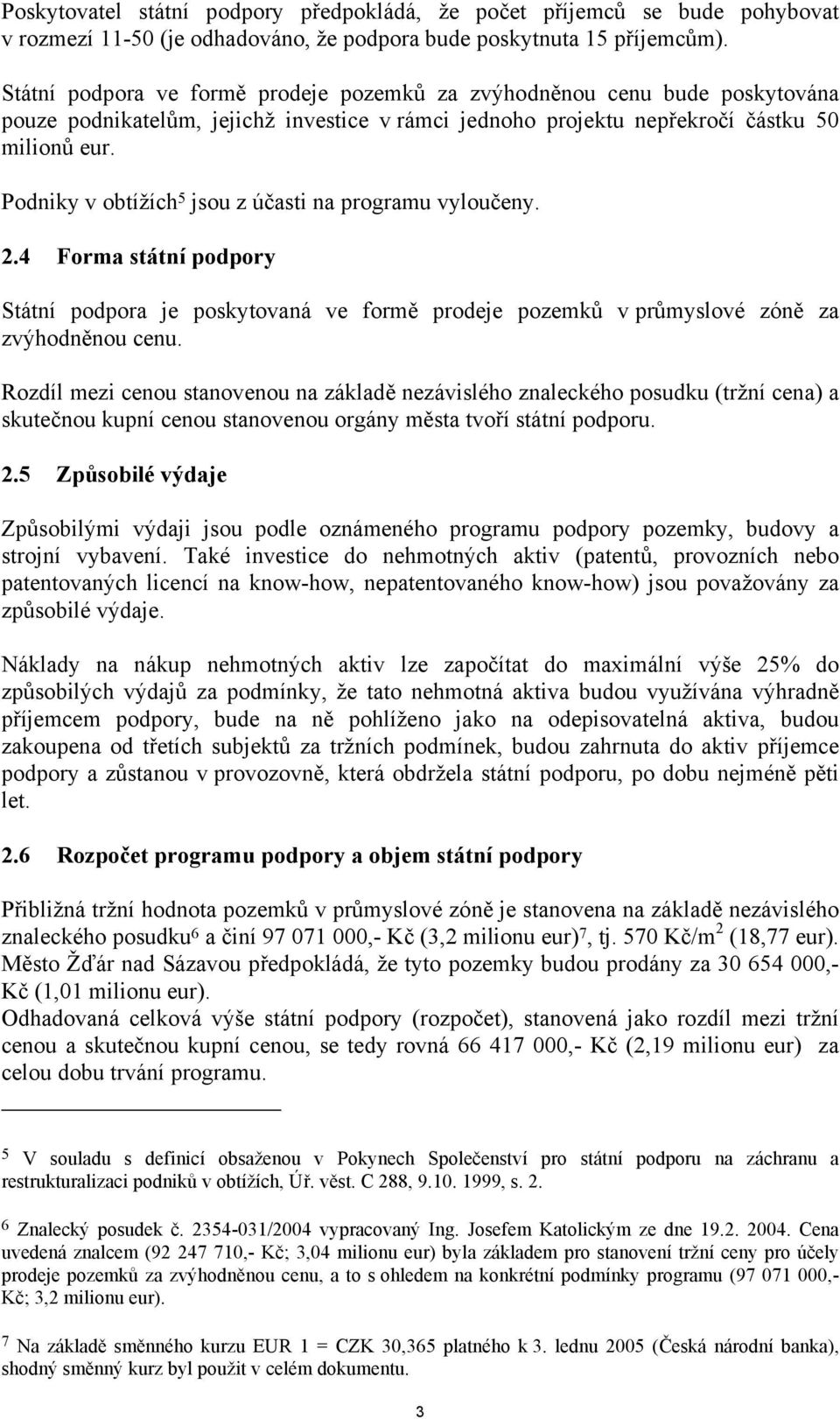 Podniky v obtížích 5 jsou z účasti na programu vyloučeny. 2.4 Forma státní podpory Státní podpora je poskytovaná ve formě prodeje pozemků v průmyslové zóně za zvýhodněnou cenu.