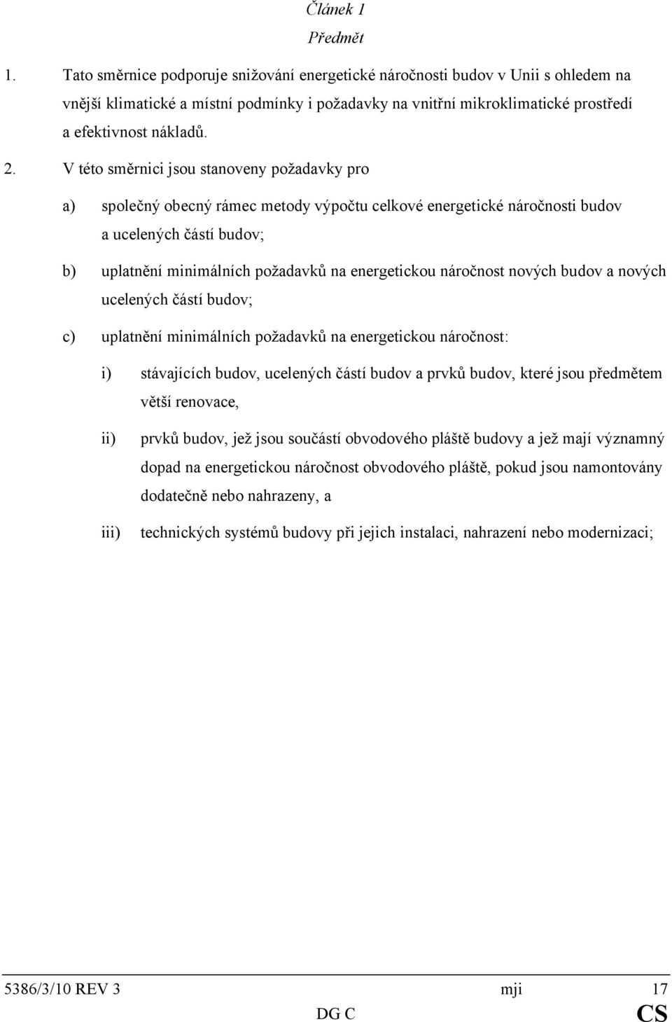 V této směrnici jsou stanoveny požadavky pro a) společný obecný rámec metody výpočtu celkové energetické náročnosti budov a ucelených částí budov; b) uplatnění minimálních požadavků na energetickou