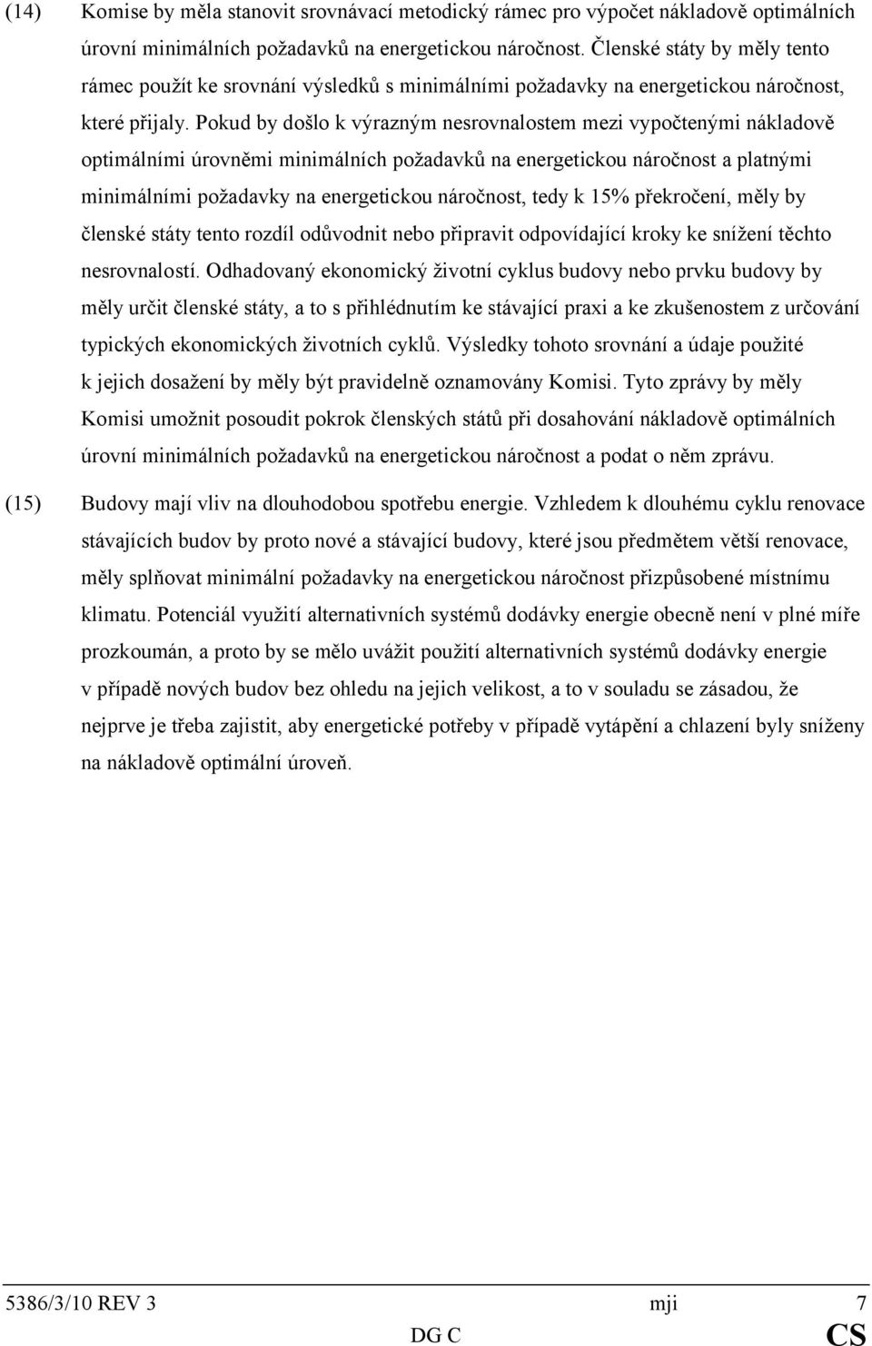 Pokud by došlo k výrazným nesrovnalostem mezi vypočtenými nákladově optimálními úrovněmi minimálních požadavků na energetickou náročnost a platnými minimálními požadavky na energetickou náročnost,