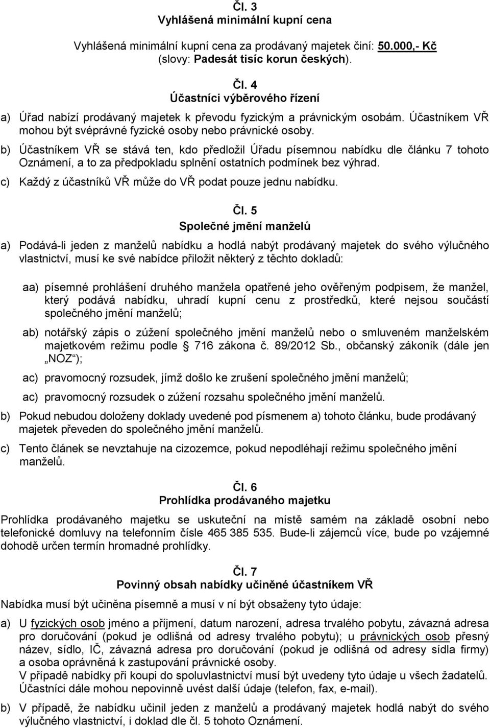 b) Účastníkem VŘ se stává ten, kdo předložil Úřadu písemnou nabídku dle článku 7 tohoto Oznámení, a to za předpokladu splnění ostatních podmínek bez výhrad.