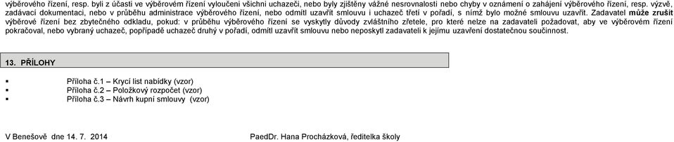 Zadavatel může zrušit výběrové řízení bez zbytečného odkladu, pokud: v průběhu výběrového řízení se vyskytly důvody zvláštního zřetele, pro které nelze na zadavateli požadovat, aby ve výběrovém