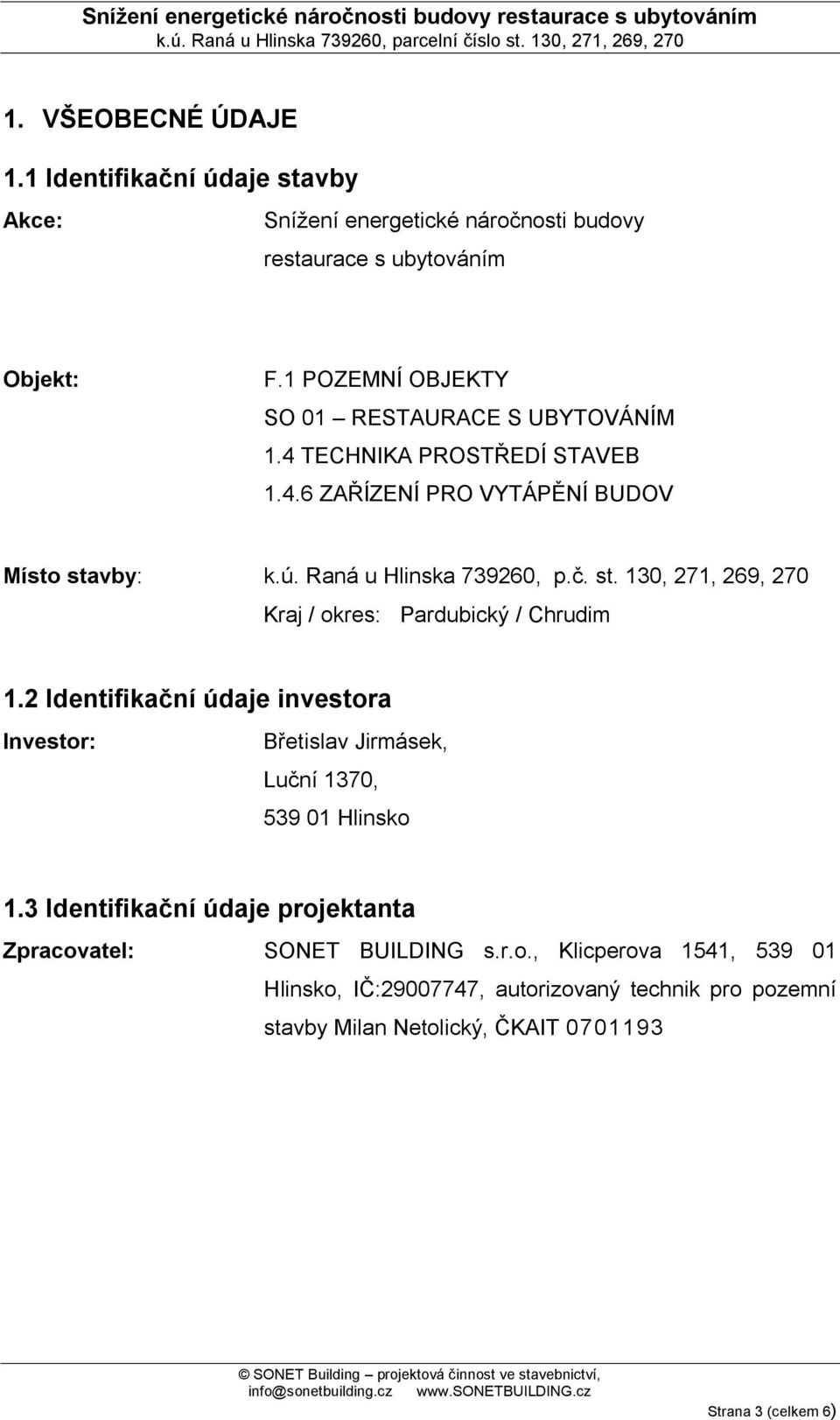 st. 130, 271, 269, 270 Kraj / okres: Pardubický / Chrudim 1.2 Identifikační údaje investora Investor: Břetislav Jirmásek, Luční 1370, 539 01 Hlinsko 1.