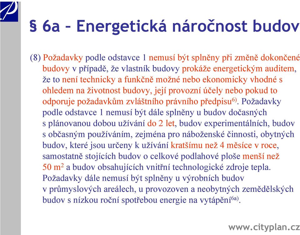 Požadavky podle odstavce 1 nemusí být dále splněny u budov dočasných s plánovanou dobou užívání do 2 let, budov experimentálních, budov s občasným používáním, zejména pro náboženské činnosti,