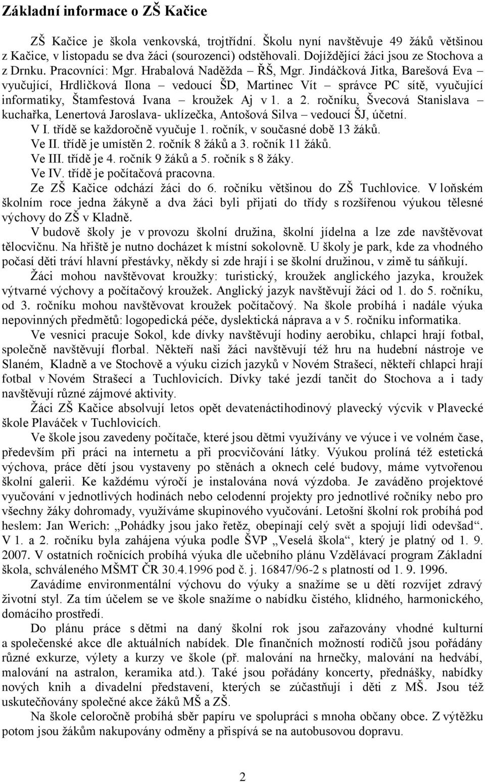 Jindáčková Jitka, Barešová Eva vyučující, Hrdličková Ilona vedoucí ŠD, Martinec Vít správce PC sítě, vyučující informatiky, Štamfestová Ivana krouţek Aj v 1. a 2.