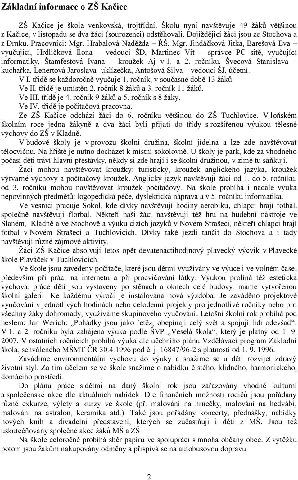 Jindáčková Jitka, Barešová Eva vyučující, Hrdličková Ilona vedoucí ŠD, Martinec Vít správce PC sítě, vyučující informatiky, Štamfestová Ivana krouţek Aj v 1. a 2.