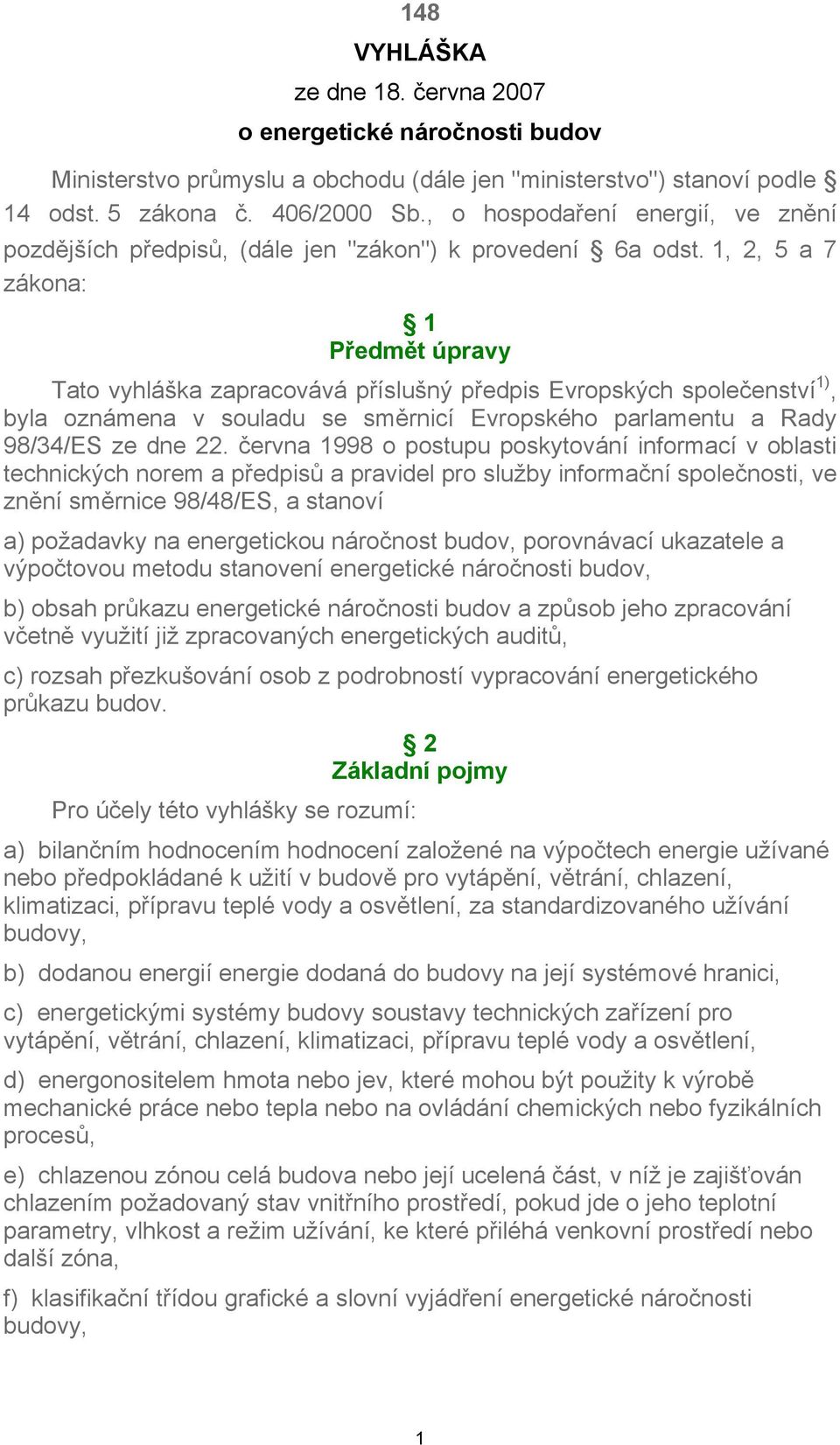 1, 2, 5 a 7 zákona: 1 Předmět úpravy Tato vyhláška zapracovává příslušný předpis Evropských společenství 1), byla oznámena v souladu se směrnicí Evropského parlamentu a Rady 98/34/ES ze dne 22.