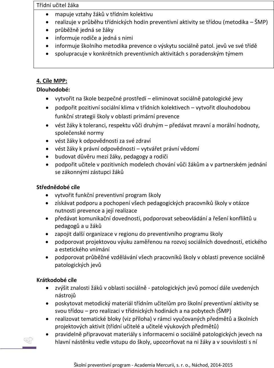 Cíle MPP: Dlouhodobé: vytvořit na škole bezpečné prostředí eliminovat sociálně patologické jevy podpořit pozitivní sociální klima v třídních kolektivech vytvořit dlouhodobou funkční strategii školy v