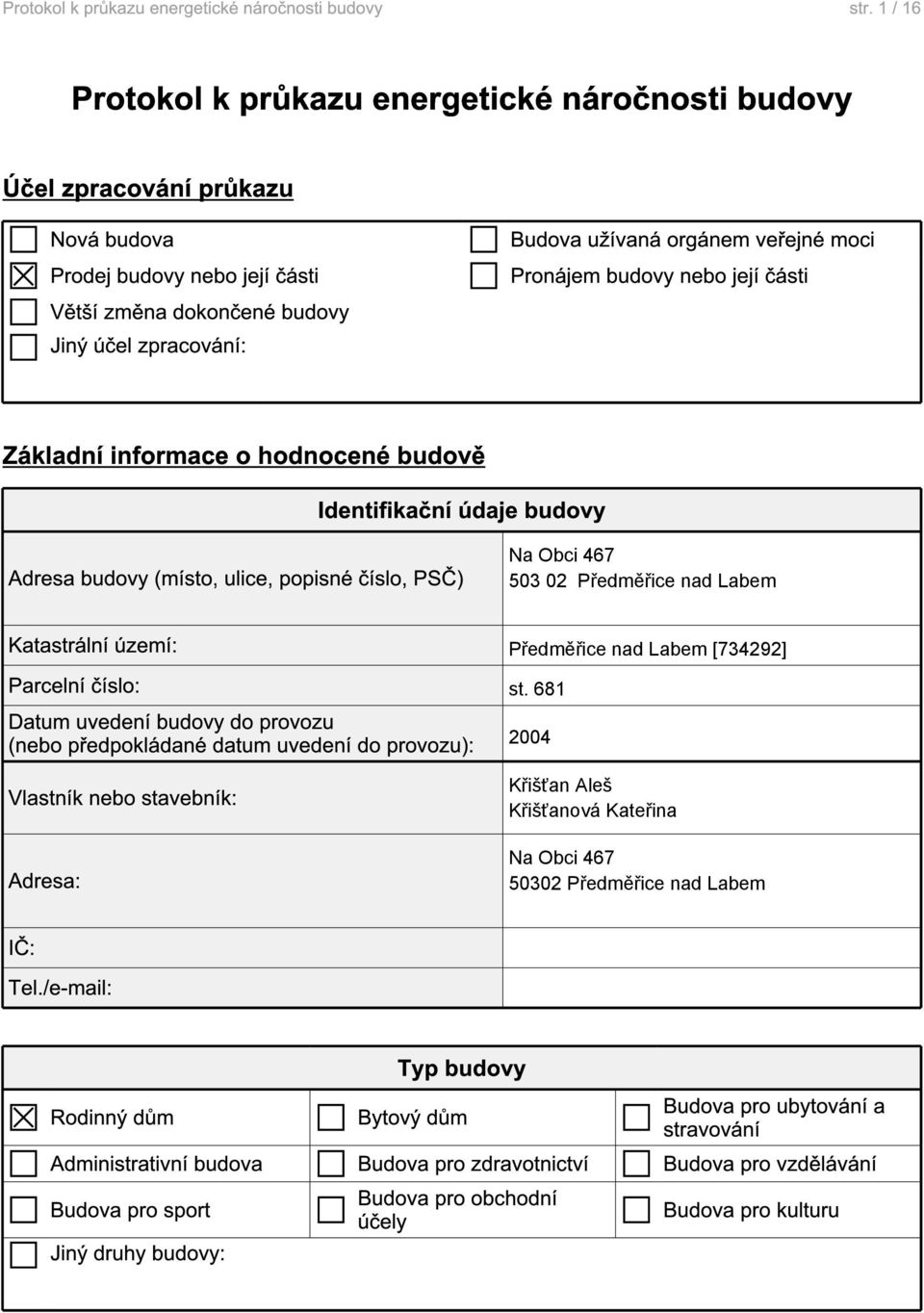 Katastrální území: Parcelní číslo: Datum uvedení budovy do provozu (nebo předpokládané datum uvedení do provozu): Vlastník nebo stavebník: Adresa: IČ: Tel.
