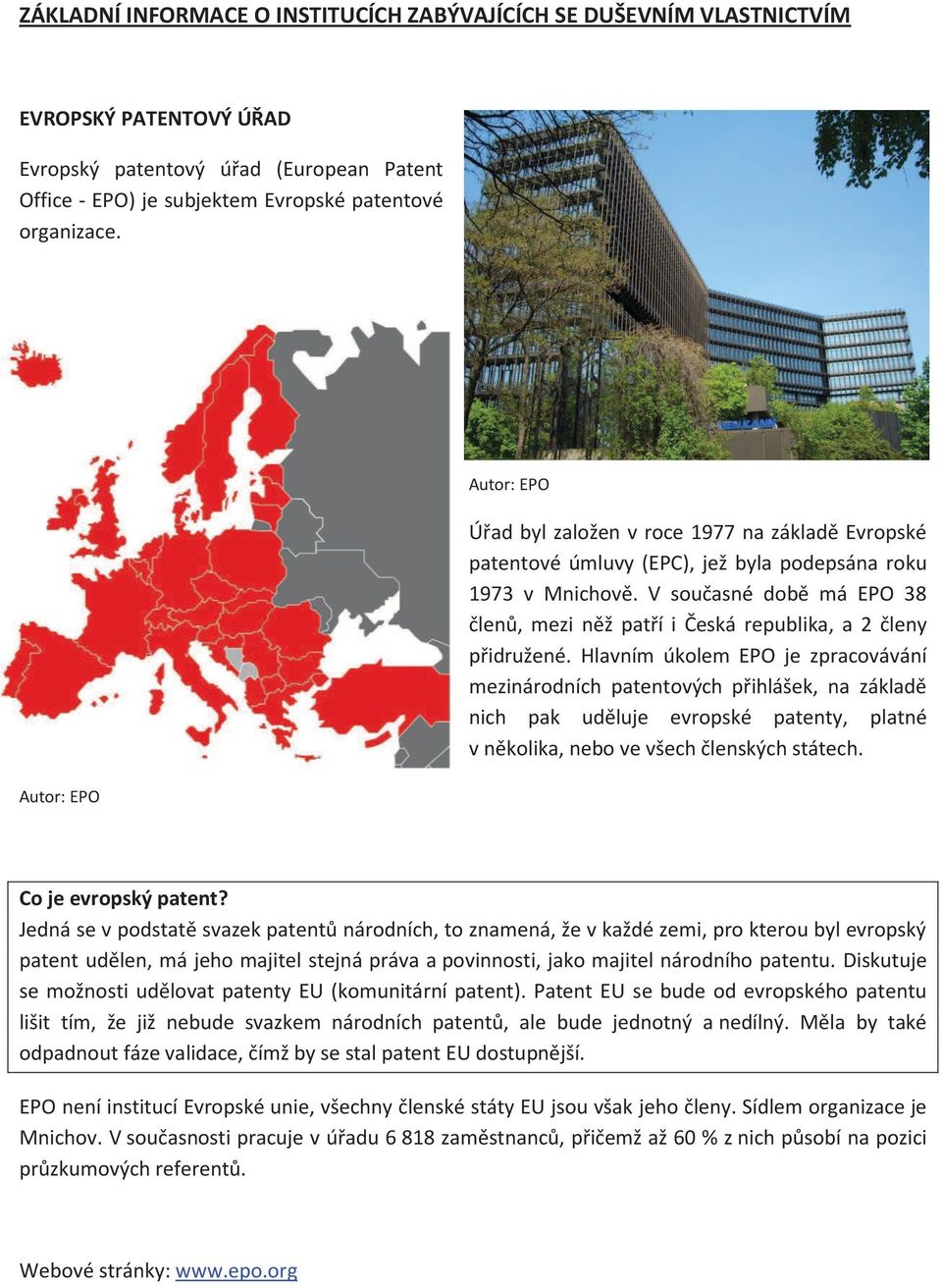 V současné době má EPO 38 členů, mezi něž patří i Česká republika, a 2 členy přidružené.