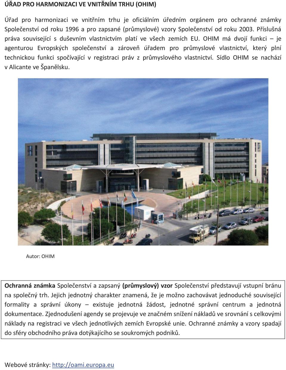 OHIM má dvojí funkci je agenturou Evropských společenství a zároveň úřadem pro průmyslové vlastnictví, který plní technickou funkci spočívající v registraci práv z průmyslového vlastnictví.