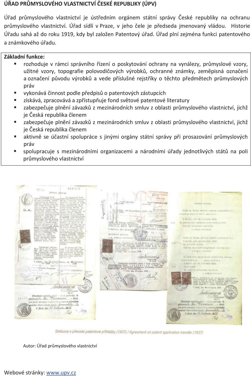 Základní funkce: rozhoduje v rámci správního řízení o poskytování ochrany na vynálezy, průmyslové vzory, užitné vzory, topografie polovodičových výrobků, ochranné známky, zeměpisná označení a