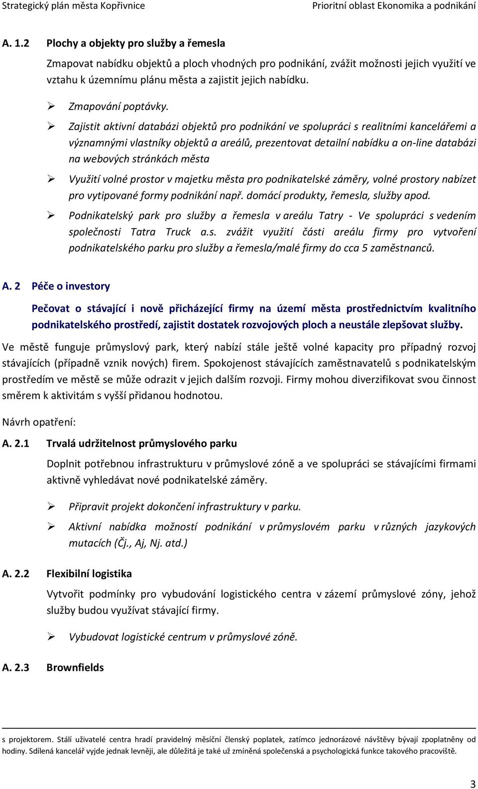 Zajistit aktivní databázi objektů pro podnikání ve spolupráci s realitními kancelářemi a významnými vlastníky objektů a areálů, prezentovat detailní nabídku a on-line databázi na webových stránkách