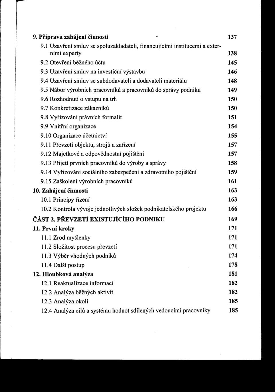 6 Rozhodnutí o vstupu na trh 150 9.7 Konkretizace zákazníku 150 9.8 Vyrizování právních formalit 151 9.9 Vnitrní organizace 154 9.10 Organizace účetnictví 155 9.