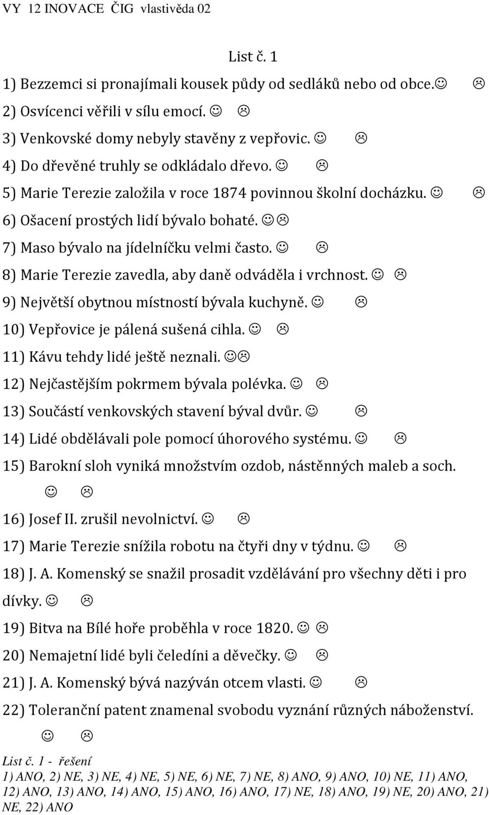 8) Marie Terezie zavedla, aby daně odváděla i vrchnost. 9) Největší obytnou místností bývala kuchyně. 10) Vepřovice je pálená sušená cihla. 11) Kávu tehdy lidé ještě neznali.