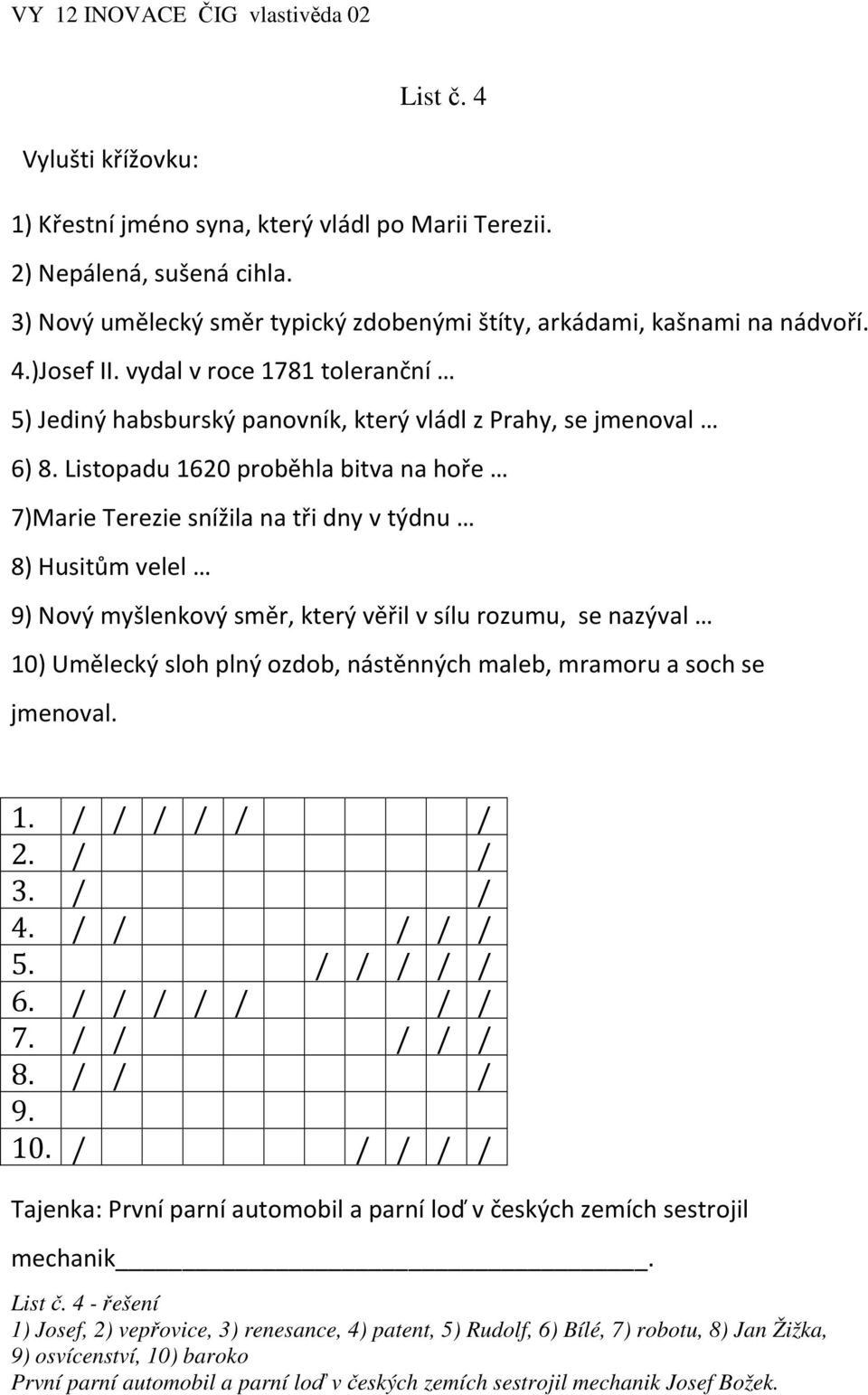 Listopadu 1620 proběhla bitva na hoře 7)Marie Terezie snížila na tři dny v týdnu 8) Husitům velel 9) Nový myšlenkový směr, který věřil v sílu rozumu, se nazýval 10) Umělecký sloh plný ozdob,