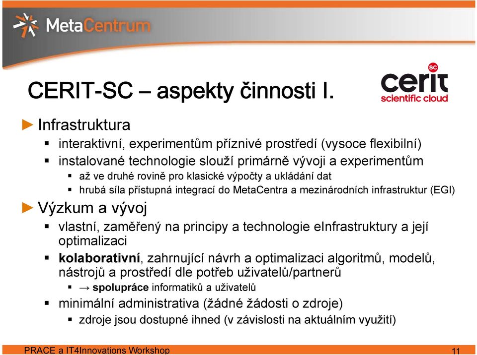 výpočty a ukládání dat hrubá síla přístupná integrací do MetaCentra a mezinárodních infrastruktur (EGI) Výzkum a vývoj vlastní, zaměřený na principy a technologie