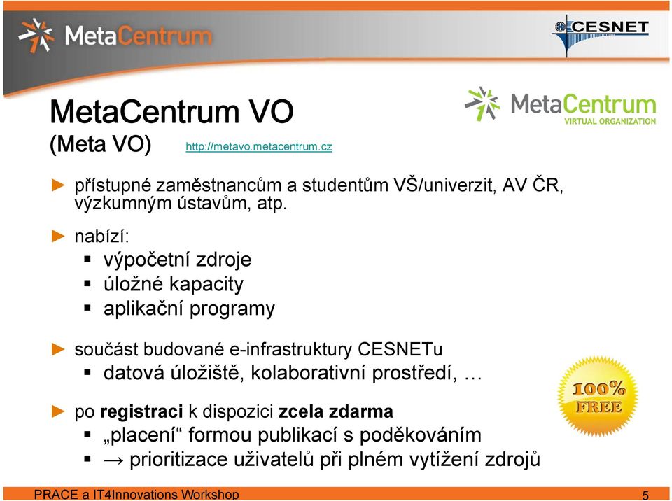 nabízí: výpočetní zdroje úložné kapacity aplikační programy součást budované e-infrastruktury CESNETu datová