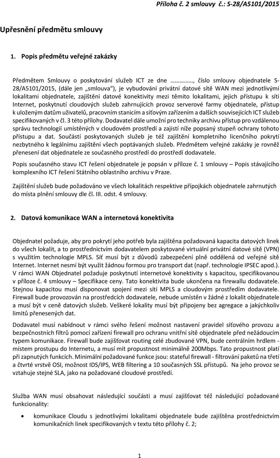 jednotlivými lokalitami objednatele, zajištění datové konektivity mezi těmito lokalitami, jejich přístupu k síti Internet, poskytnutí cloudových služeb zahrnujících provoz serverové farmy