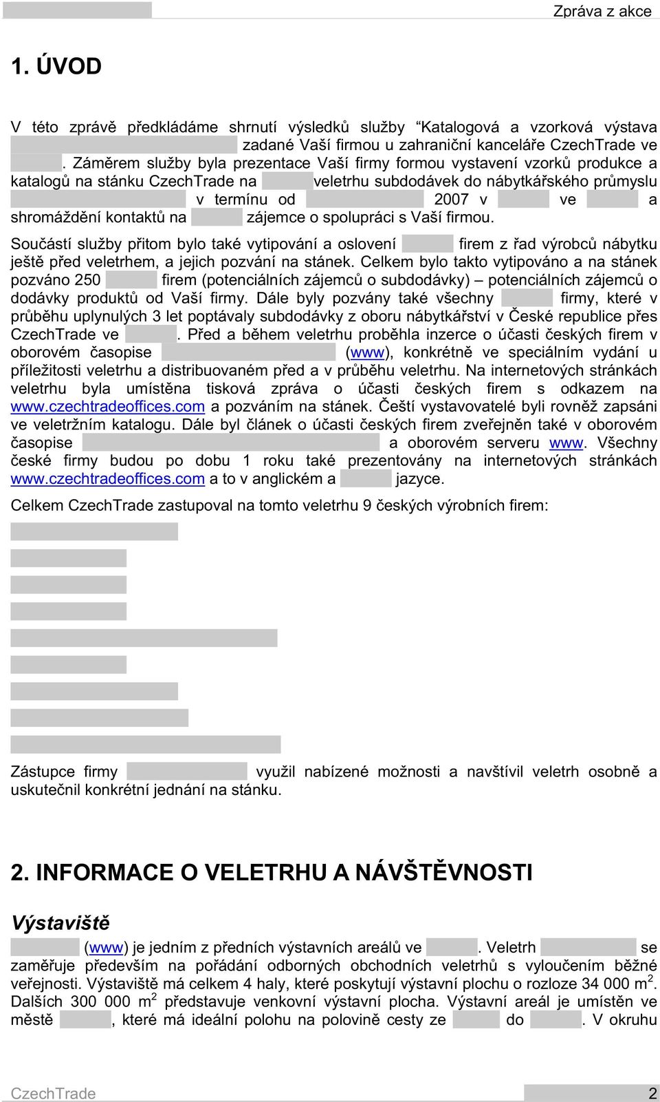 a shromážd ní kontakt na. zájemce o spolupráci s Vaší firmou. Sou ástí služby p itom bylo také vytipování a oslovení. firem z ad výrobc nábytku ješt p ed veletrhem, a jejich pozvání na stánek.