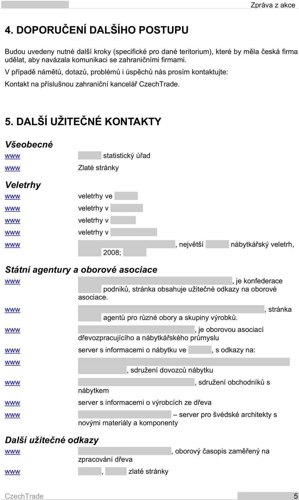 statistický ú ad Zlaté stránky veletrhy ve. veletrhy v.. veletrhy v.. veletrhy v......, nejv tší. nábytká ský veletrh,. 2008;. Státní agentury a oborové asociace......, je konfederace.