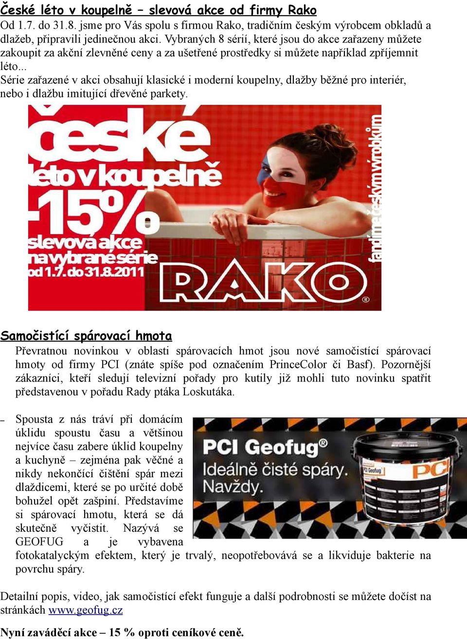 .. Série zařazené v akci obsahují klasické i moderní koupelny, dlažby běžné pro interiér, nebo i dlažbu imitující dřevěné parkety.