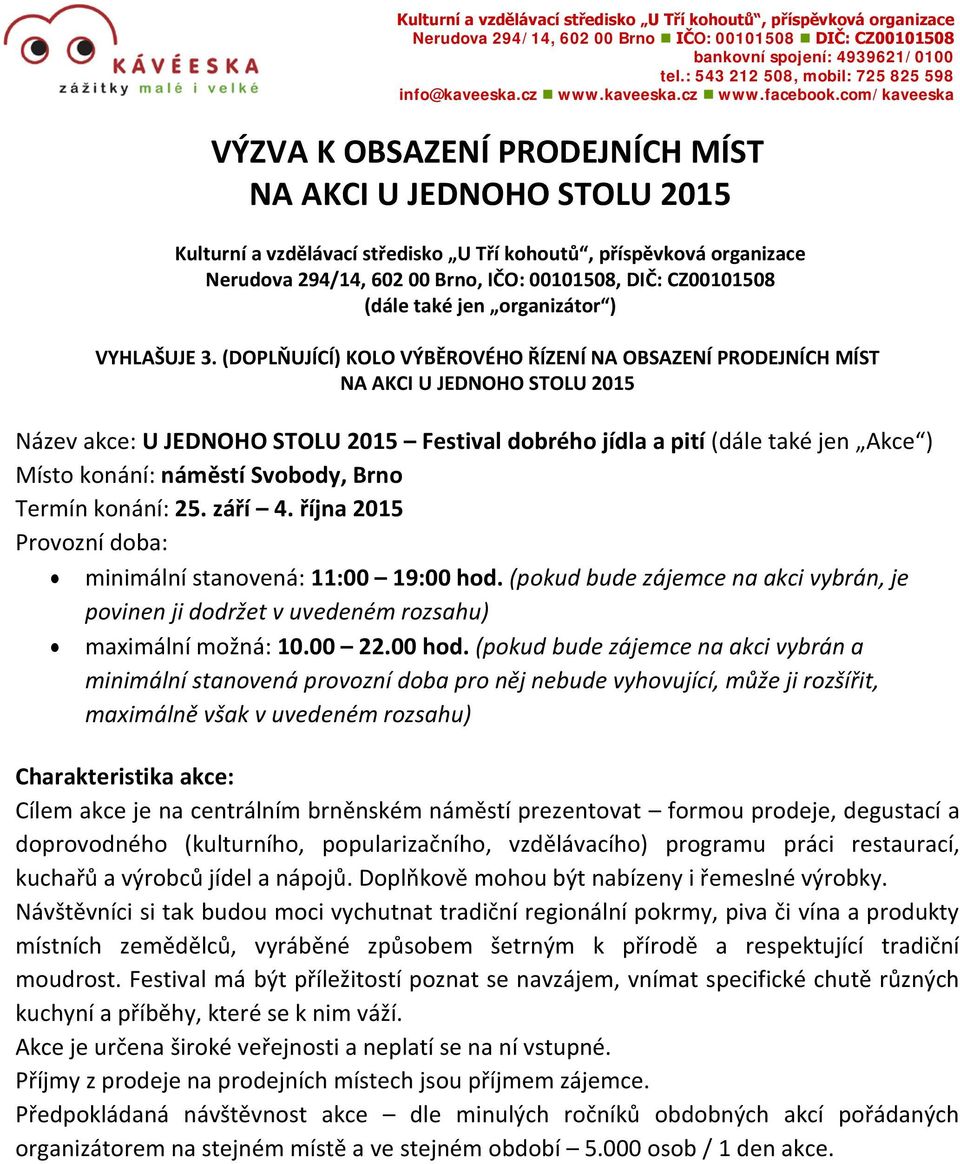 com/kaveeska VÝZVA K OBSAZENÍ PRODEJNÍCH MÍST NA AKCI U JEDNOHO STOLU 2015 Kulturní a vzdělávací středisko U Tří kohoutů, příspěvková organizace Nerudova 294/14, 602 00 Brno, IČO: 00101508, DIČ: