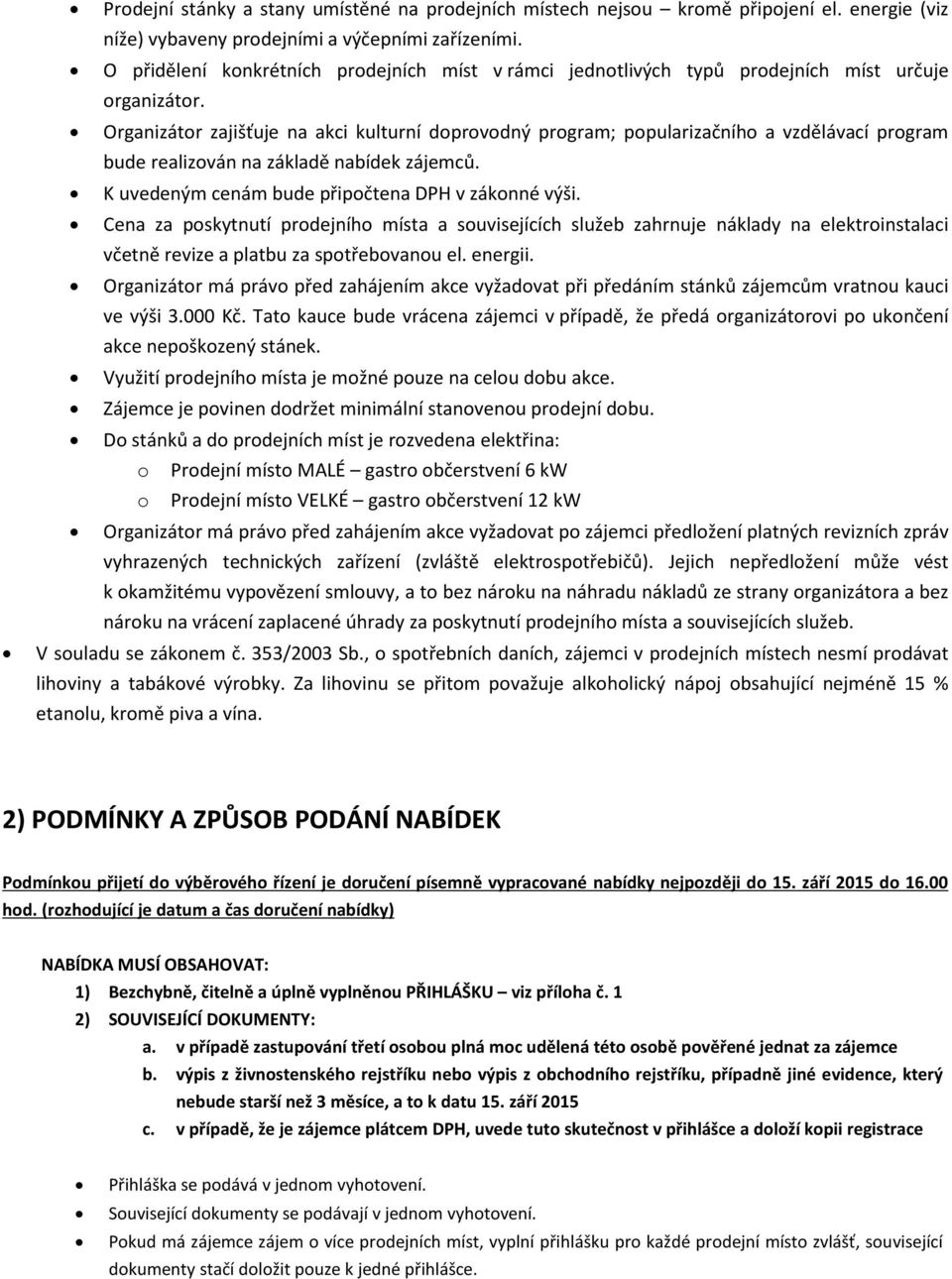 Organizátor zajišťuje na akci kulturní doprovodný program; popularizačního a vzdělávací program bude realizován na základě nabídek zájemců. K uvedeným cenám bude připočtena DPH v zákonné výši.