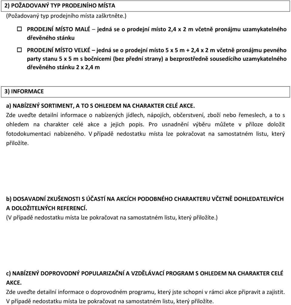 party stanu 5 x 5 m s bočnicemi (bez přední strany) a bezprostředně sousedícího uzamykatelného dřevěného stánku 2 x 2,4 m 3) INFORMACE a) NABÍZENÝ SORTIMENT, A TO S OHLEDEM NA CHARAKTER CELÉ AKCE.