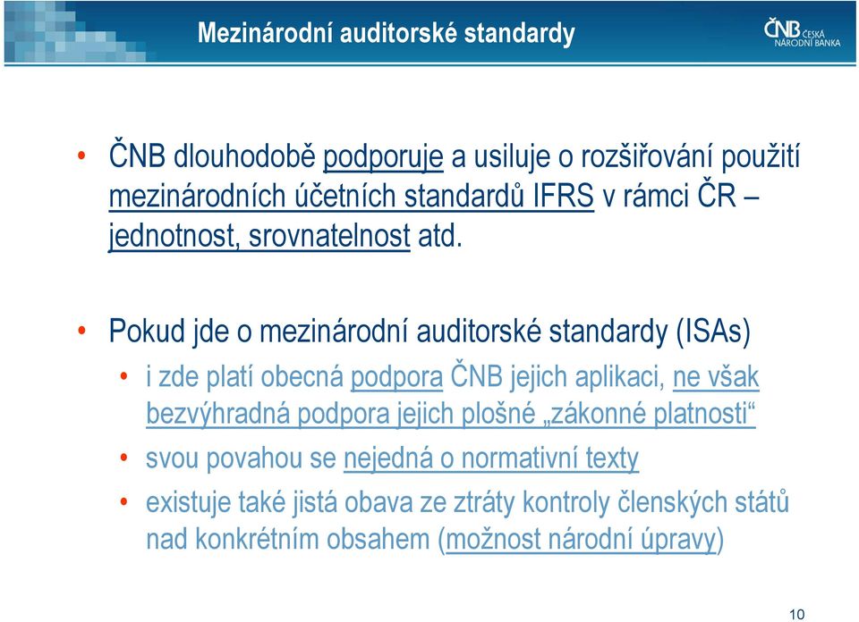 Pokud jde o mezinárodní auditorské standardy (ISAs) i zde platí obecná podpora ČNB jejich aplikaci, ne však bezvýhradná