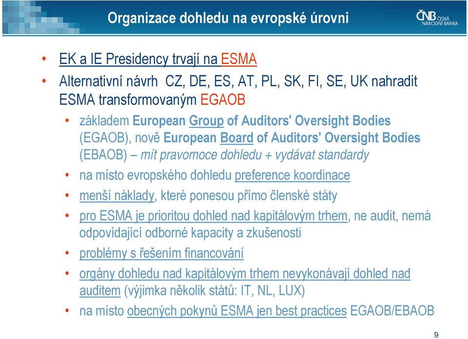 koordinace menší náklady, které ponesou přímo členské státy pro ESMA je prioritou dohled nad kapitálovým trhem, ne audit, nemá odpovídající odborné kapacity a zkušenosti problémy s