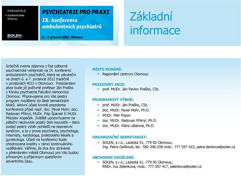 Připravujeme pro Vás pestrý program rozdělený do šesti tematických bloků. Aktivní účast kromě prezidenta konference přijali např. doc. Pavel Mohr, doc. Radovan Přikryl, MUDr. Filip Španiel či MUDr.