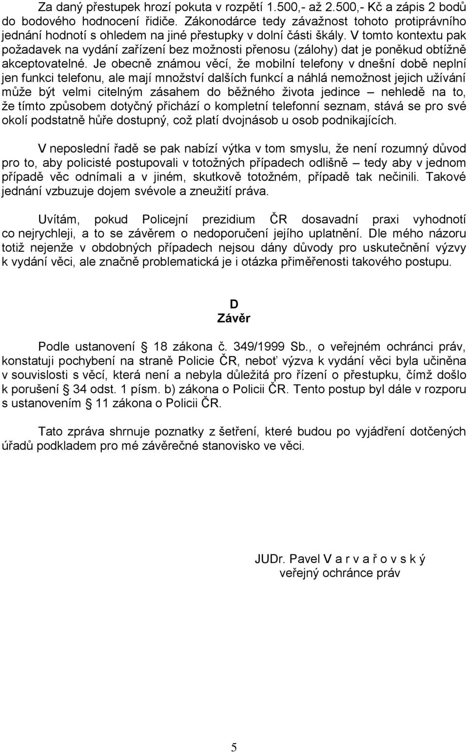 V tomto kontextu pak požadavek na vydání zařízení bez možnosti přenosu (zálohy) dat je poněkud obtížně akceptovatelné.