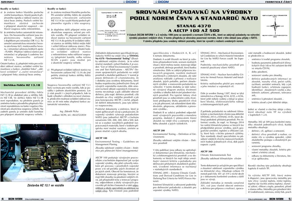 Do hovorového zaøízení jsou implementovány funkce shodné s doplòkem pro retranslaci DR 13.2.