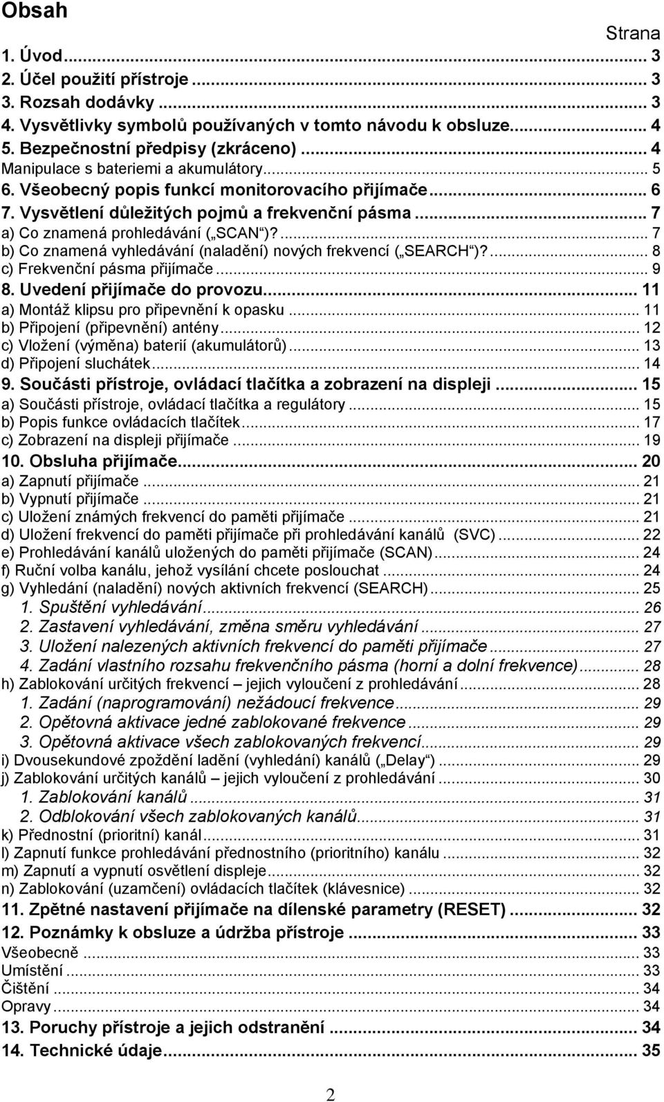 ... 7 b) Co znamená vyhledávání (naladění) nových frekvencí ( SEARCH )?... 8 c) Frekvenční pásma přijímače... 9 8. Uvedení přijímače do provozu... 11 a) Montáž klipsu pro připevnění k opasku.