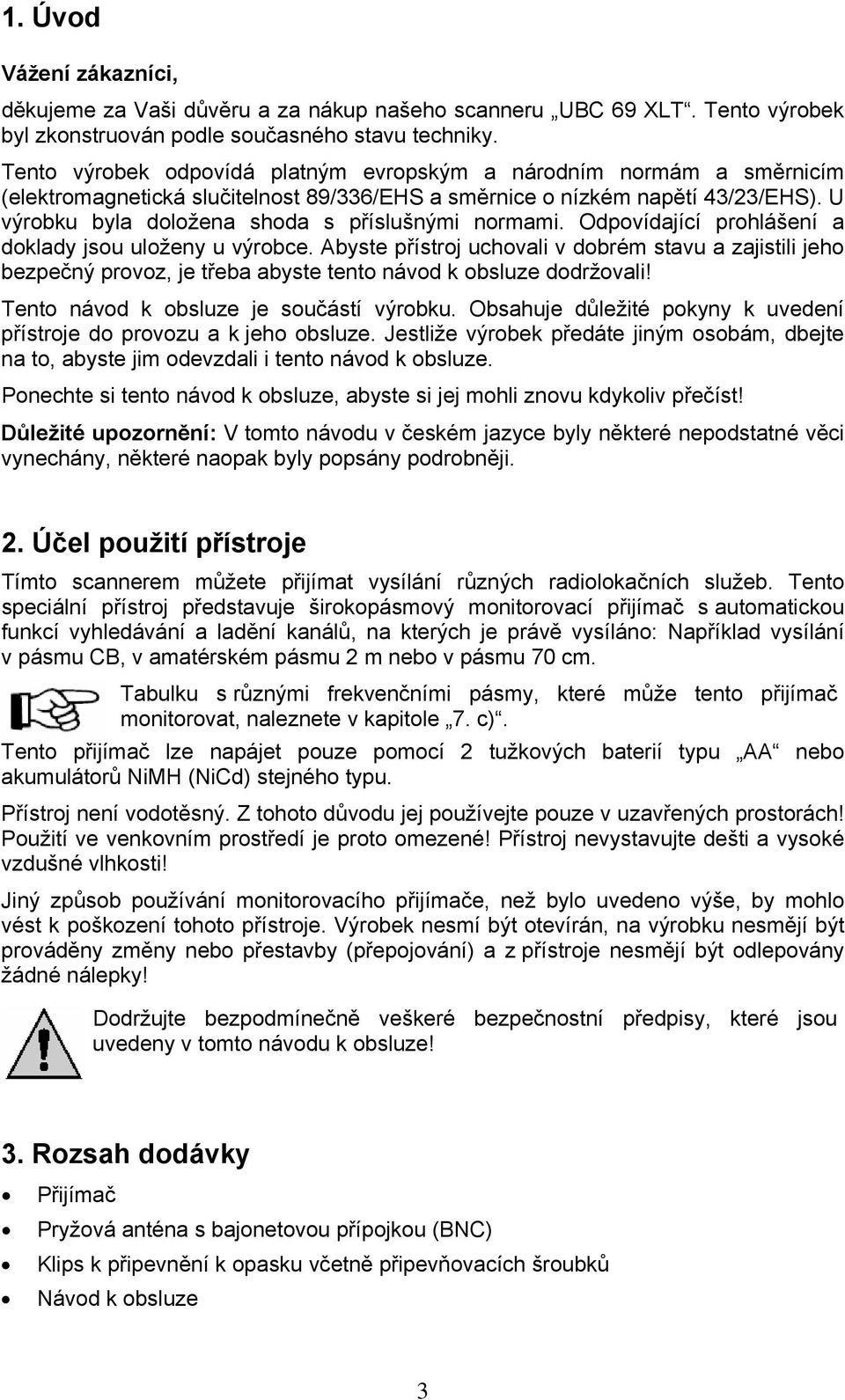 U výrobku byla doložena shoda s příslušnými normami. Odpovídající prohlášení a doklady jsou uloženy u výrobce.
