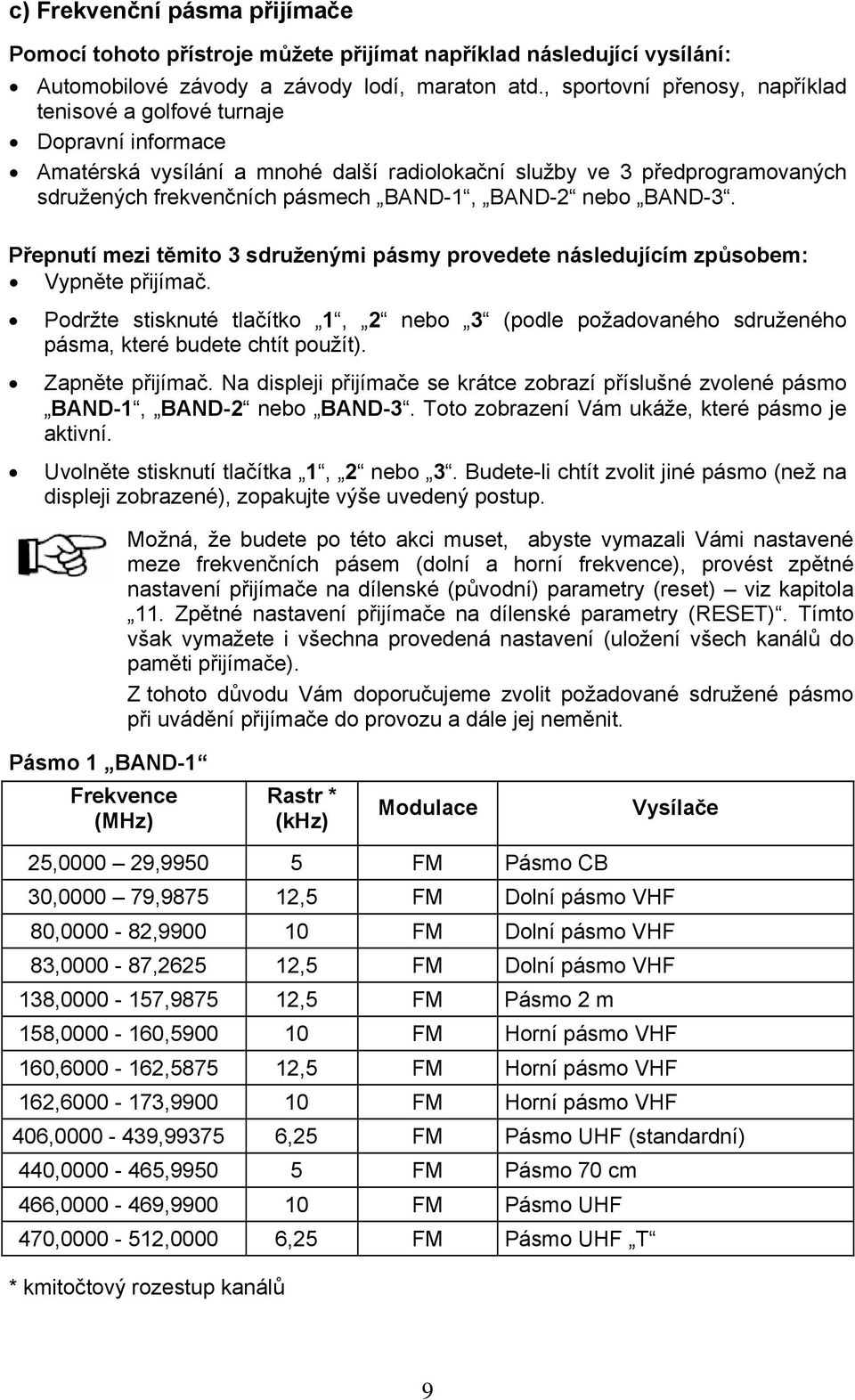 BAND-2 nebo BAND-3. Přepnutí mezi těmito 3 sdruženými pásmy provedete následujícím způsobem: Vypněte přijímač.