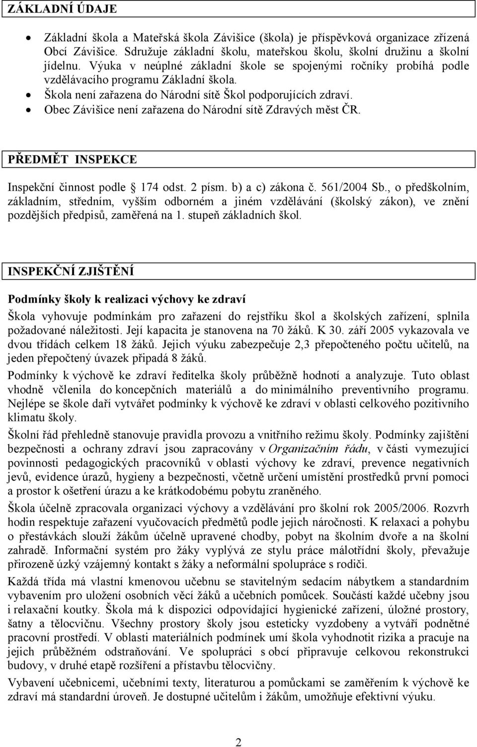 Obec Závišice není zařazena do Národní sítě Zdravých měst ČR. PŘEDMĚT INSPEKCE Inspekční činnost podle 174 odst. 2 písm. b) a c) zákona č. 561/2004 Sb.