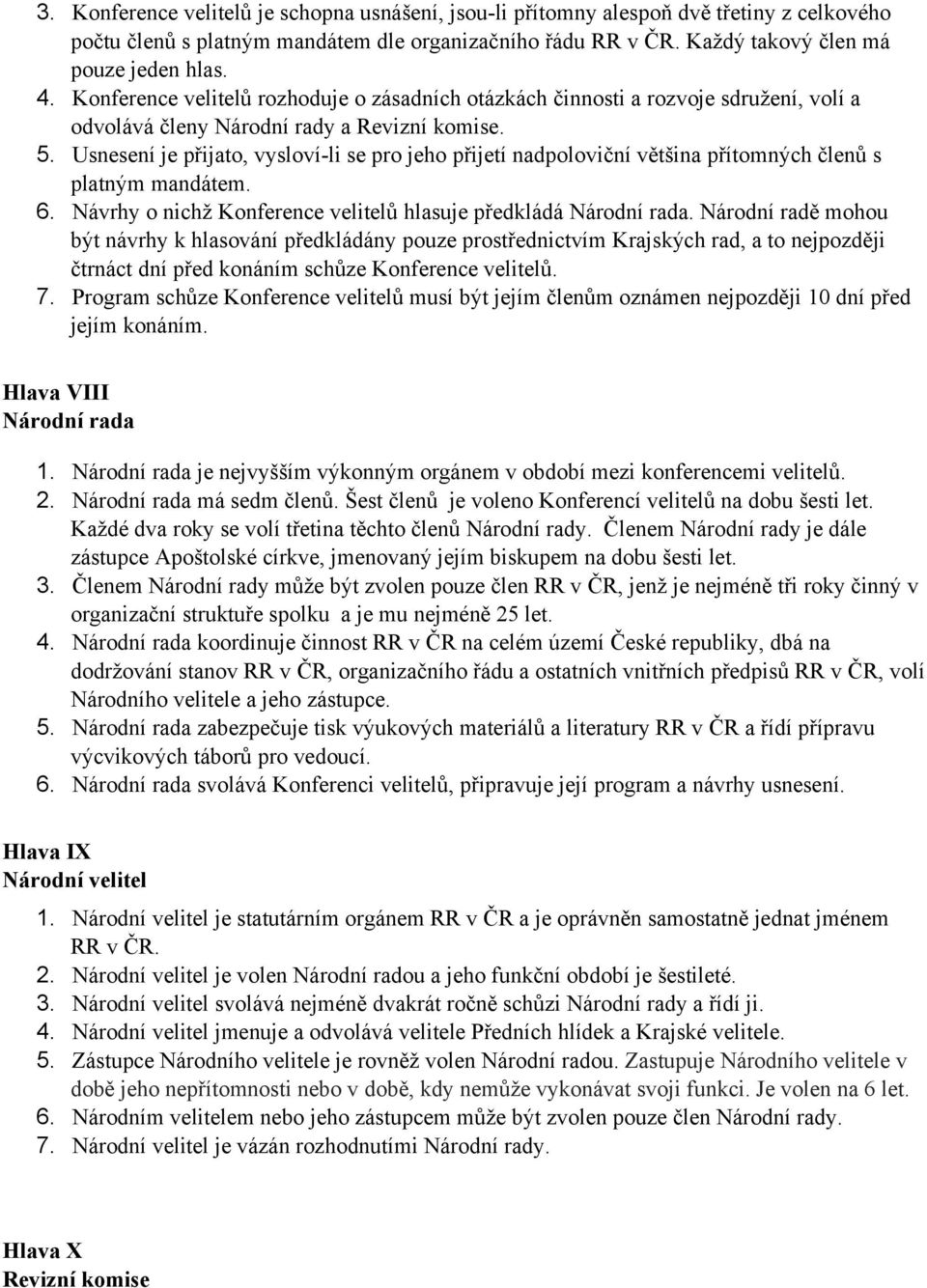 Usnesení je přijato, vysloví li se pro jeho přijetí nadpoloviční většina přítomných členů s platným mandátem. 6. Návrhy o nichž Konference velitelů hlasuje předkládá Národní rada.