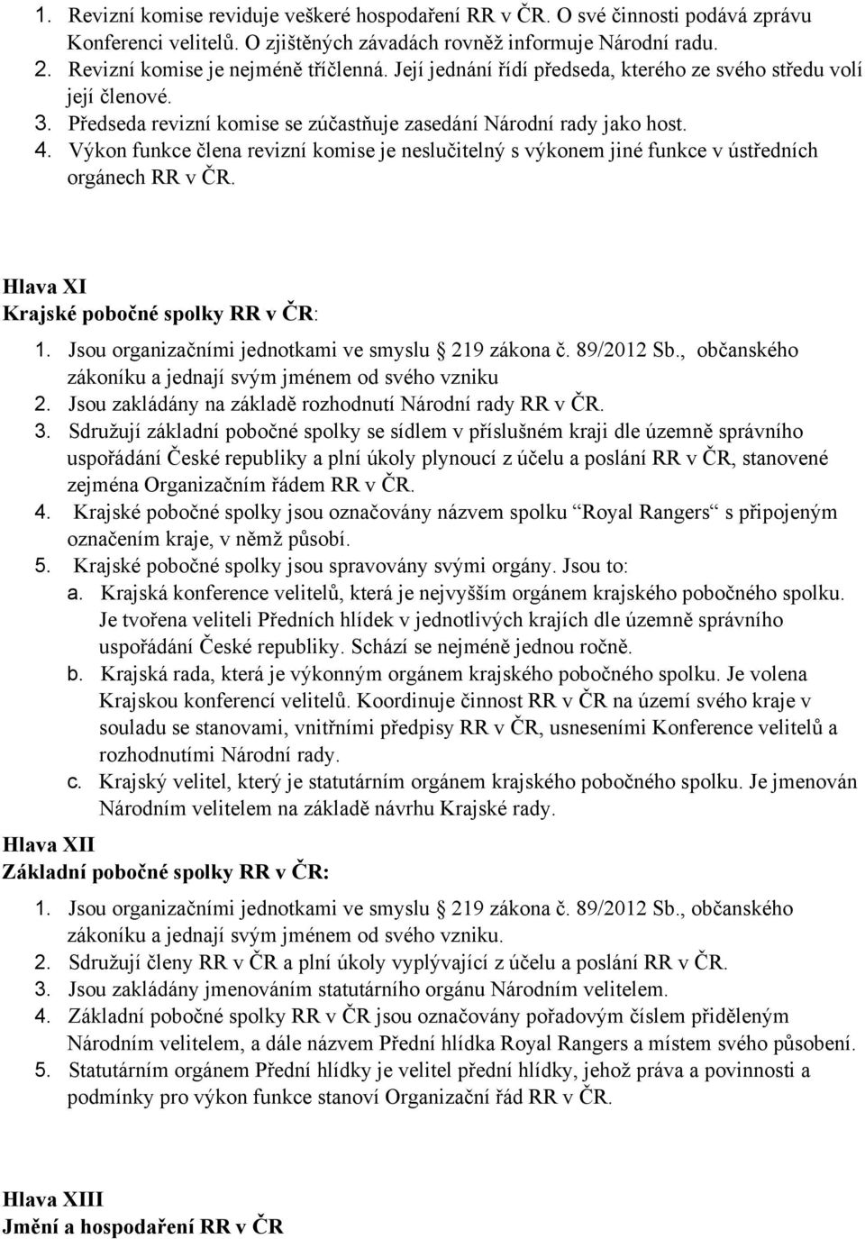 Výkon funkce člena revizní komise je neslučitelný s výkonem jiné funkce v ústředních orgánech RR v ČR. Hlava XI Krajské pobočné spolky RR v ČR: 1. Jsou organizačními jednotkami ve smyslu 219 zákona č.