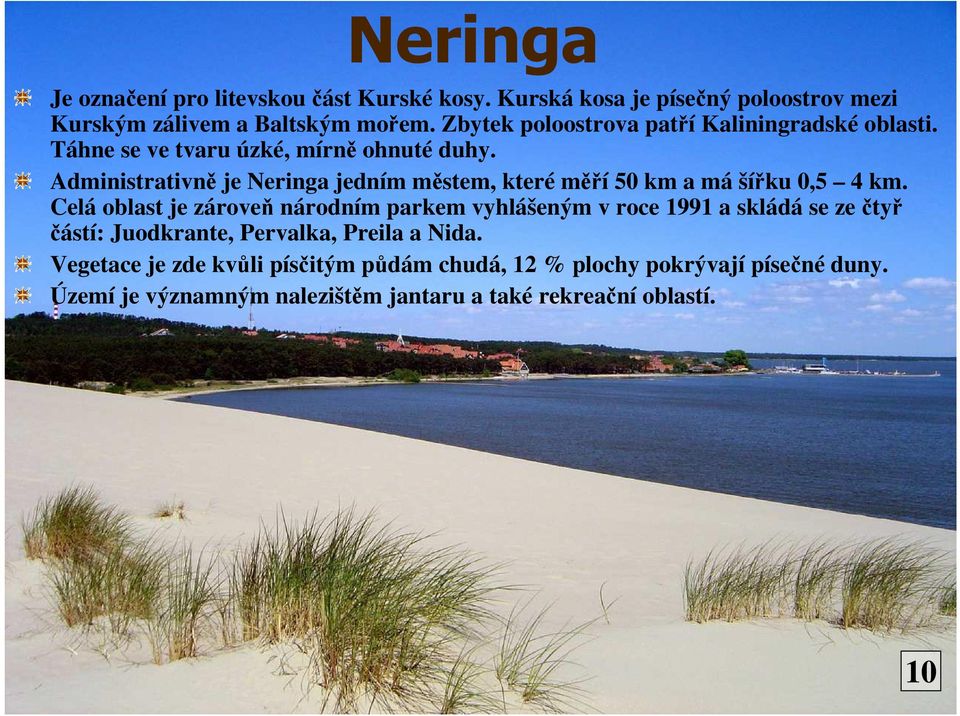 Administrativně je Neringa jedním městem, které měří 50 km a má šířku 0,5 4 km.
