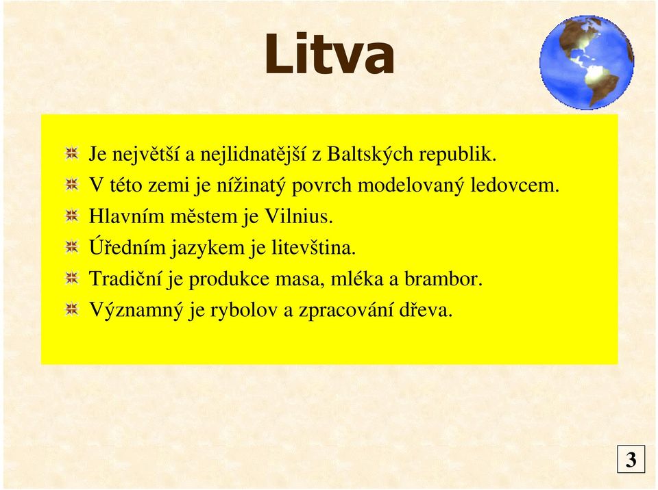 Hlavním městem je Vilnius. Úředním jazykem je litevština.