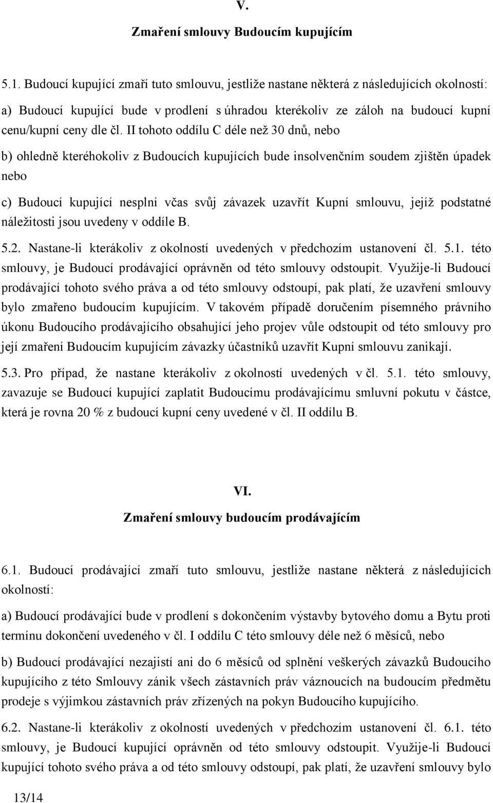 II tohoto oddílu C déle než 30 dnů, nebo b) ohledně kteréhokoliv z Budoucích kupujících bude insolvenčním soudem zjištěn úpadek nebo c) Budoucí kupující nesplní včas svůj závazek uzavřít Kupní