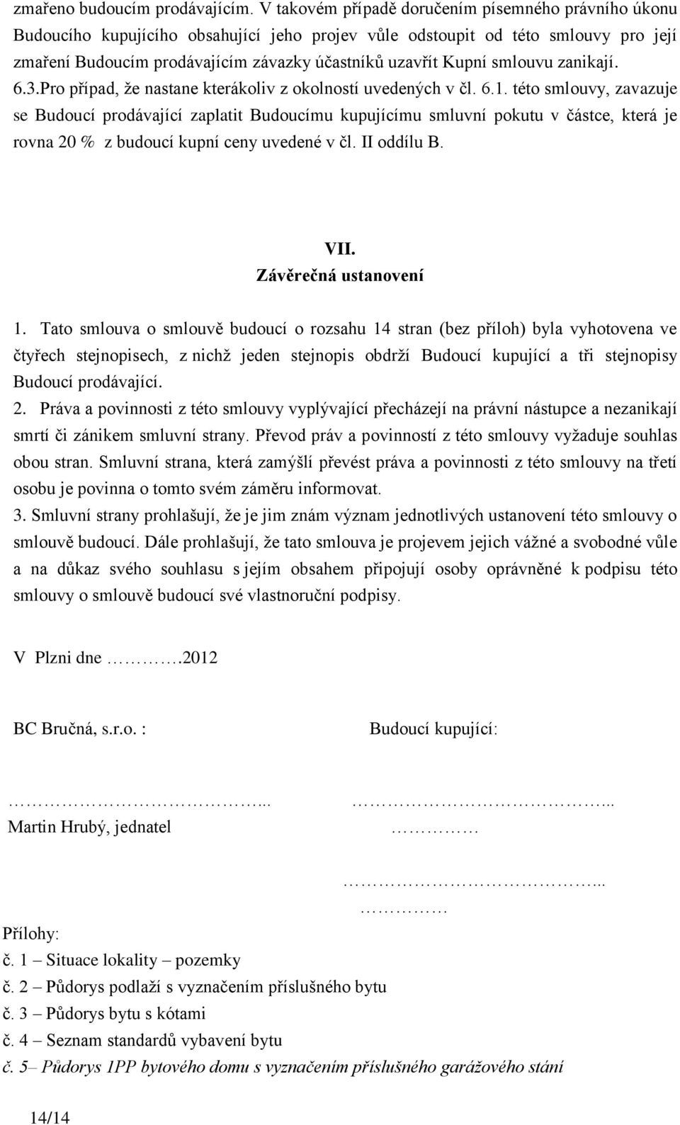 smlouvu zanikají. 6.3.Pro případ, že nastane kterákoliv z okolností uvedených v čl. 6.1.