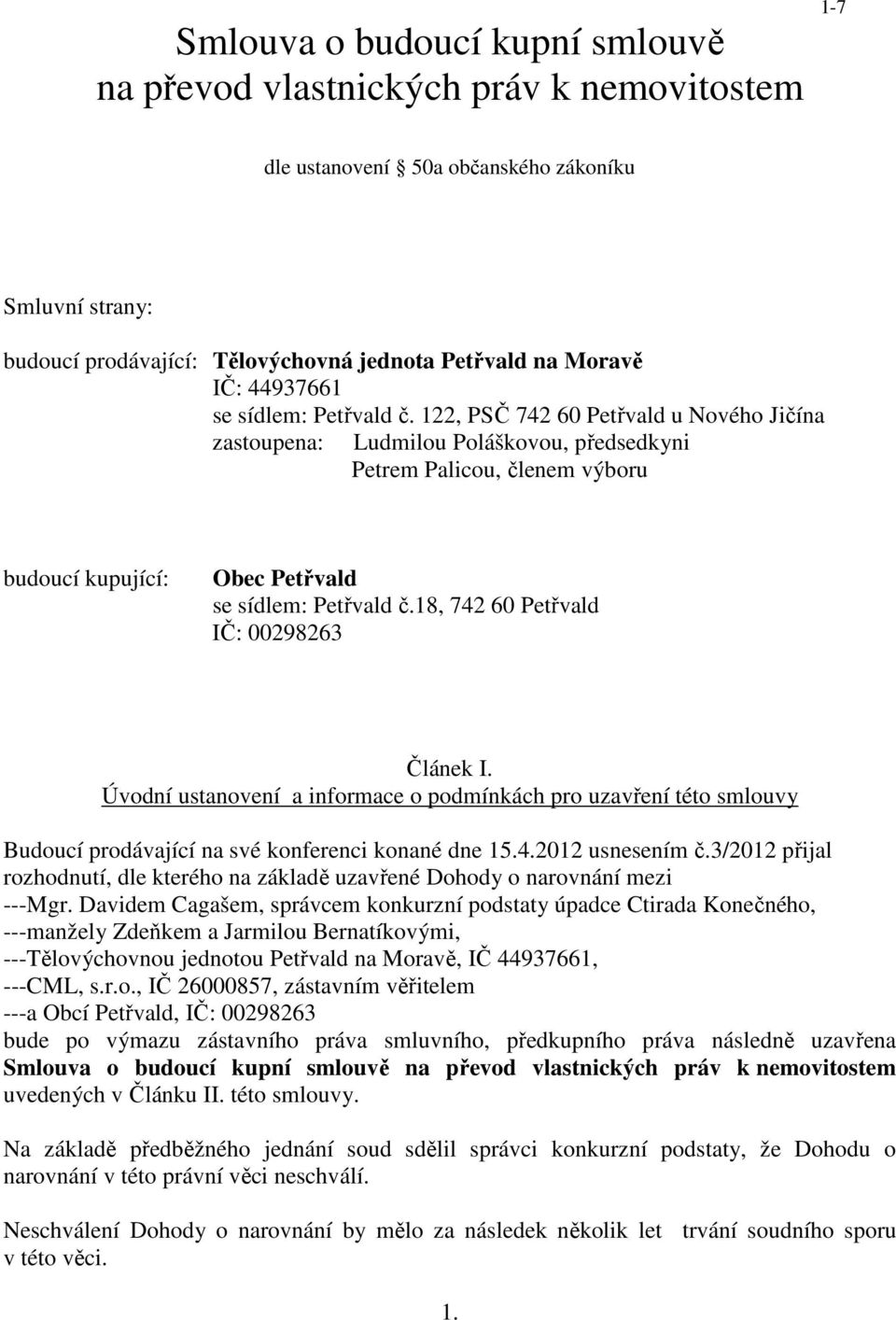 122, PSČ 742 60 Petřvald u Nového Jičína zastoupena: Ludmilou Poláškovou, předsedkyni Petrem Palicou, členem výboru budoucí kupující: Obec Petřvald se sídlem: Petřvald č.