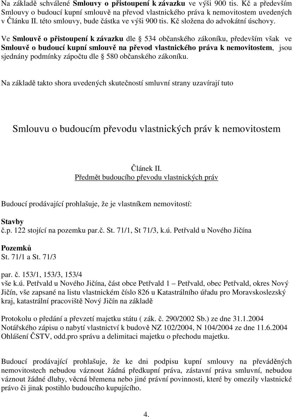 Ve Smlouvě o přistoupení k závazku dle 534 občanského zákoníku, především však ve Smlouvě o budoucí kupní smlouvě na převod vlastnického práva k nemovitostem, jsou sjednány podmínky zápočtu dle 580