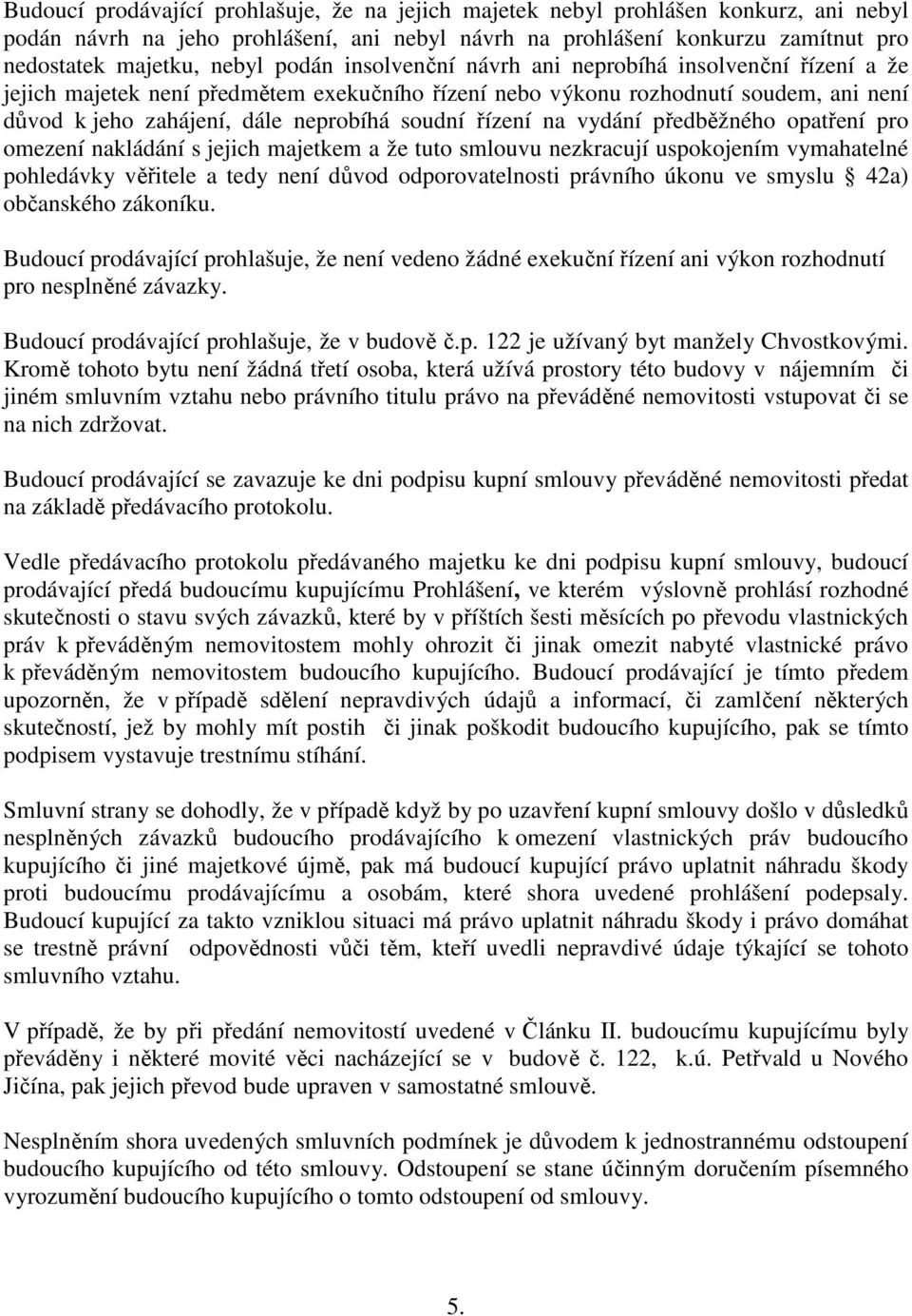 řízení na vydání předběžného opatření pro omezení nakládání s jejich majetkem a že tuto smlouvu nezkracují uspokojením vymahatelné pohledávky věřitele a tedy není důvod odporovatelnosti právního