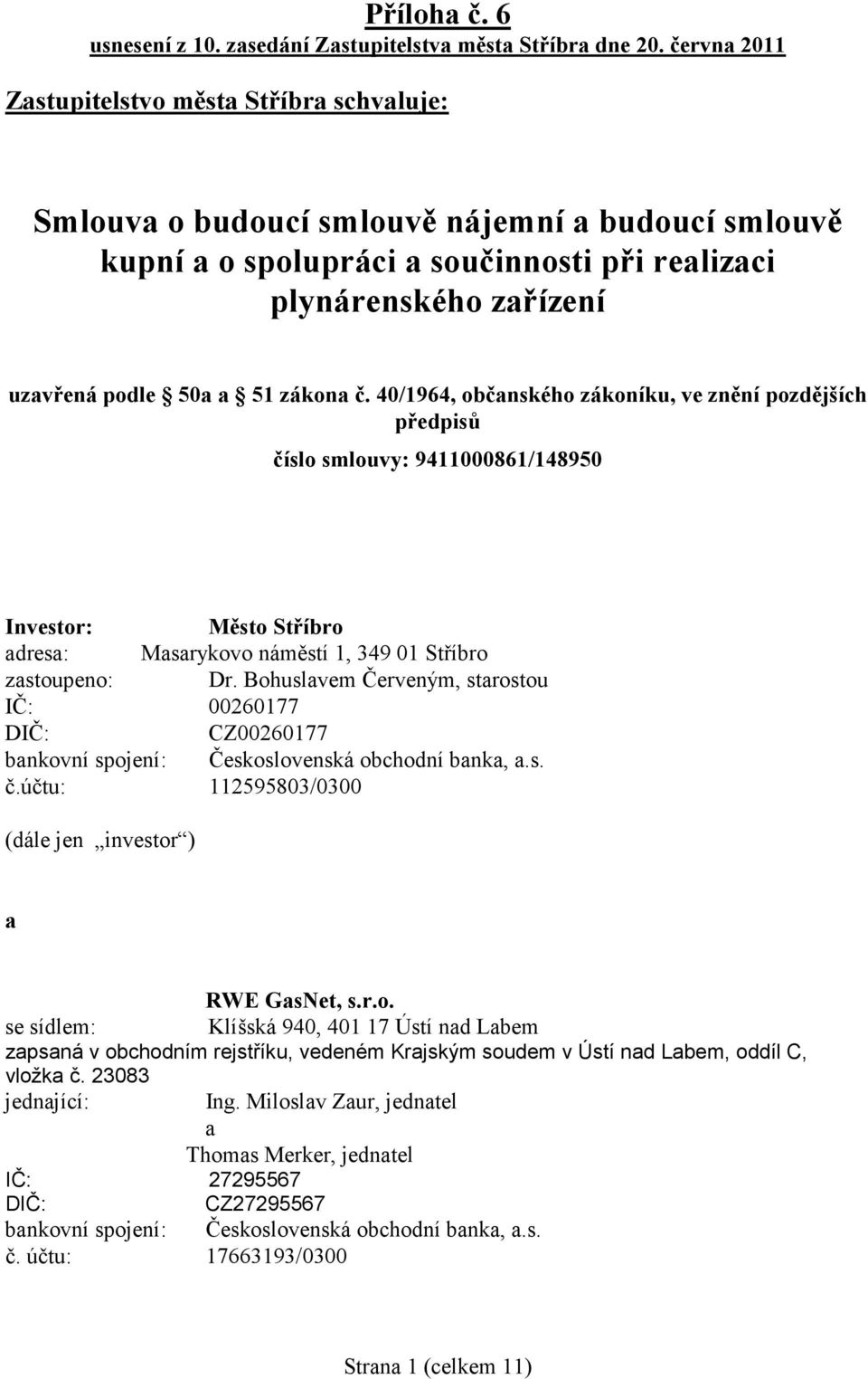 zákona č. 40/1964, občanského zákoníku, ve znění pozdějších předpisů číslo smlouvy: 9411000861/148950 Investor: Město Stříbro adresa: Masarykovo náměstí 1, 349 01 Stříbro zastoupeno: Dr.