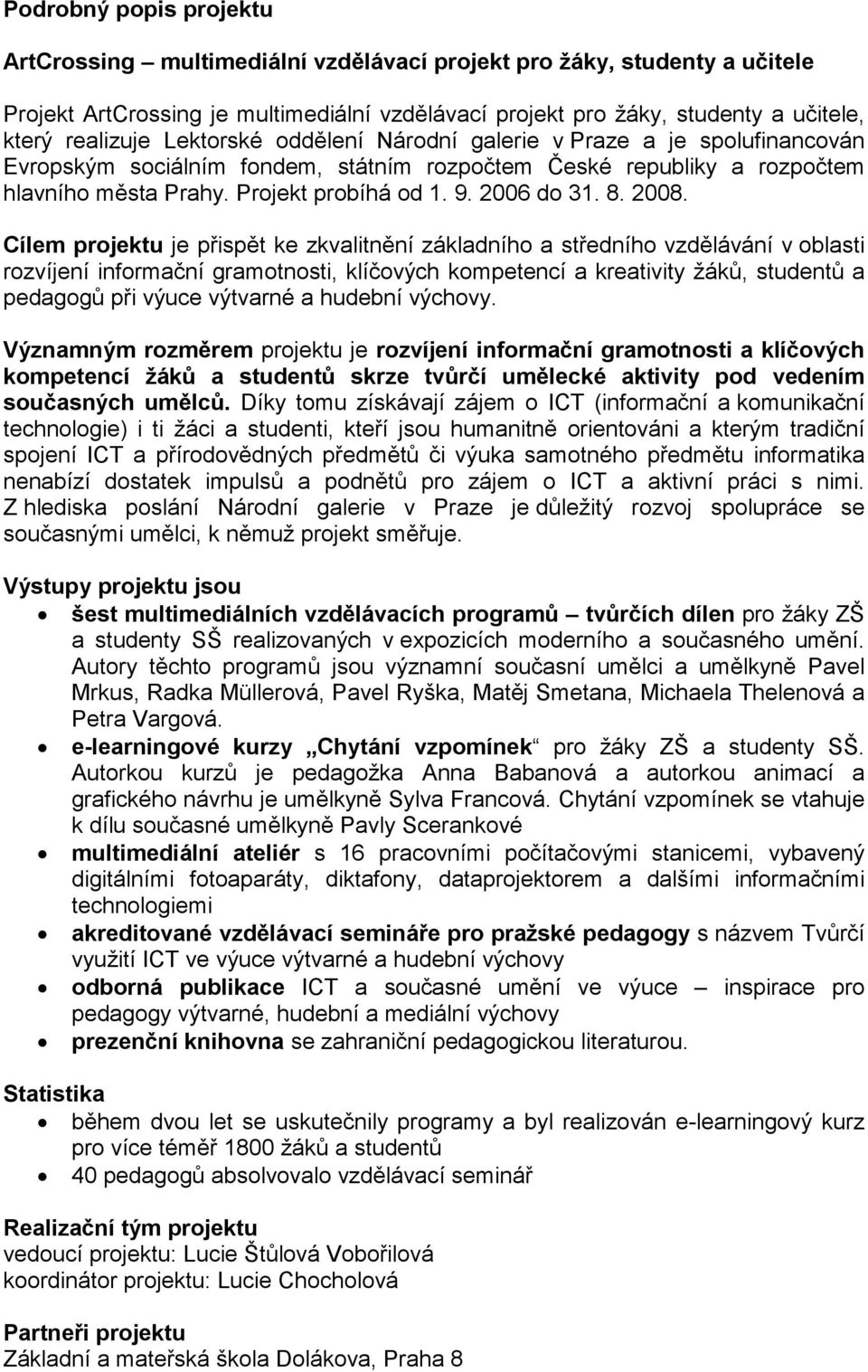 2008. Cílem projektu je přispět ke zkvalitnění základního a středního vzdělávání v oblasti rozvíjení informační gramotnosti, klíčových kompetencí a kreativity žáků, studentů a pedagogů při výuce