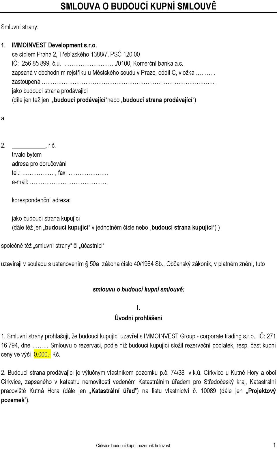 korespondenční adresa: jako budoucí strana kupující (dále též jen budoucí kupující v jednotném čísle nebo budoucí strana kupující ) ) společně též smluvní strany či účastníci uzavírají v souladu s