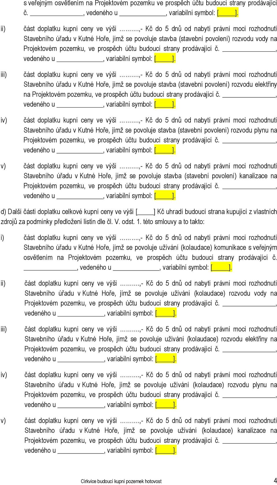 na Stavebního úřadu v Kutné Hoře, jímž se povoluje stavba (stavební povolení) rozvodu plynu na v) Stavebního úřadu v Kutné Hoře, jímž se povoluje stavba (stavební povolení) kanalizace na d) Další